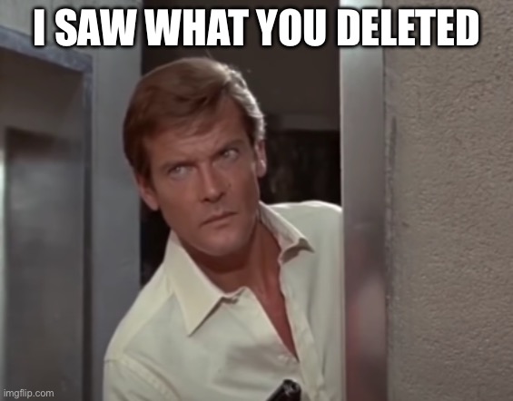 He saw it | I SAW WHAT YOU DELETED | image tagged in peeking bond,deleted,saw | made w/ Imgflip meme maker