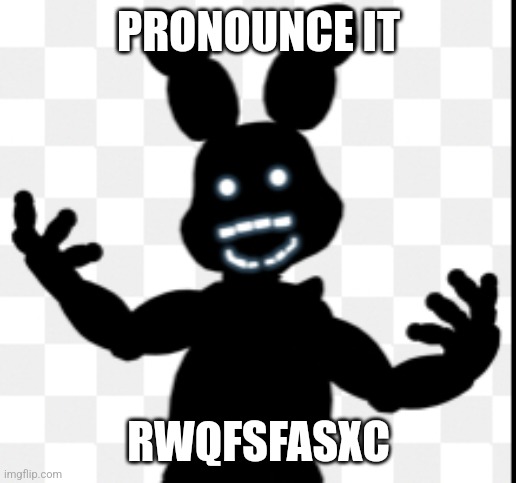 Shadow Bonnie | PRONOUNCE IT; RWQFSFASXC | image tagged in shadow bonnie | made w/ Imgflip meme maker