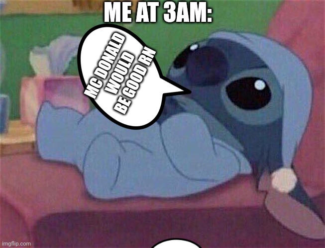 Me | ME AT 3AM:; MC DONALD WOULD BE GOOD RN | image tagged in stitch | made w/ Imgflip meme maker