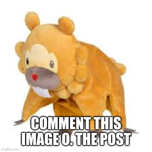 Bidoof | COMMENT THIS IMAGE O. THE POST | image tagged in bidoof | made w/ Imgflip meme maker