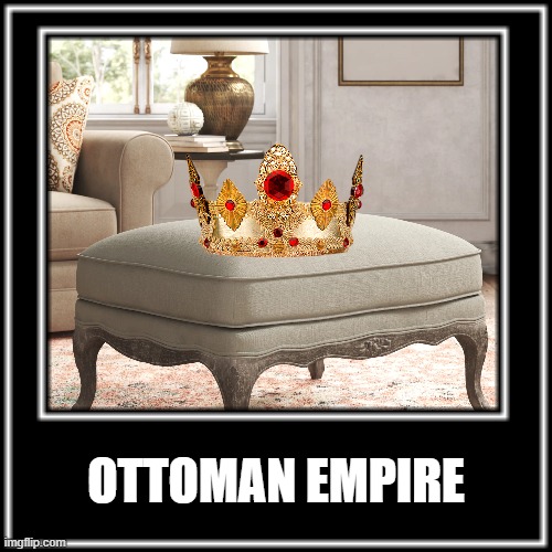 please laugh | OTTOMAN EMPIRE | image tagged in bad jokes,countries | made w/ Imgflip meme maker