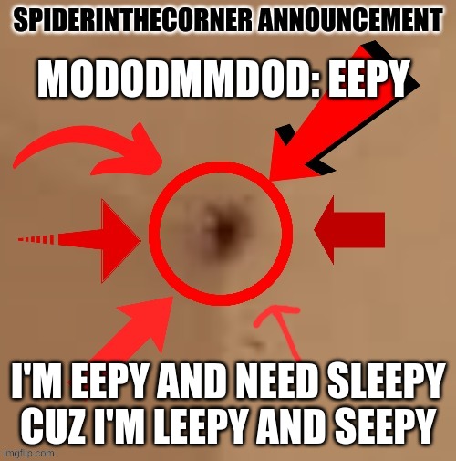 spiderinthecorner announcement | MODODMMDOD: EEPY; I'M EEPY AND NEED SLEEPY CUZ I'M LEEPY AND SEEPY | image tagged in spiderinthecorner announcement | made w/ Imgflip meme maker