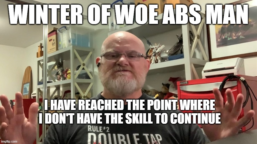 Winter of Woe | WINTER OF WOE ABS MAN; I HAVE REACHED THE POINT WHERE I DON'T HAVE THE SKILL TO CONTINUE | image tagged in mcoc | made w/ Imgflip meme maker