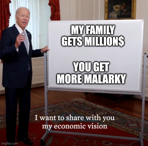 Bidenomics Failure | MY FAMILY
GETS MILLION$; YOU GET MORE MALARKY | image tagged in bidenomics failure | made w/ Imgflip meme maker