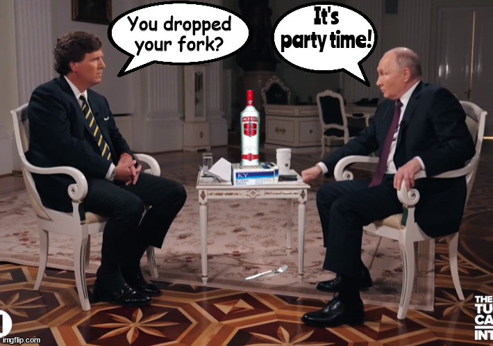 Party time at Pooties | It's party time! You dropped your fork? | image tagged in tucker putin were lovers,tucker carlson,vladimir putin,vodka,ky jelly,maga minion | made w/ Imgflip meme maker