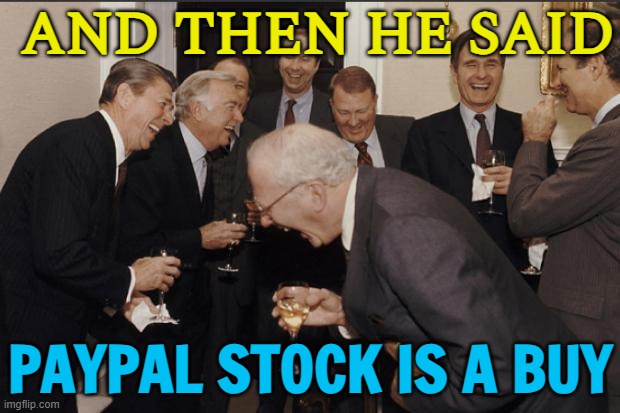 What's Going On With PayPal Stock? | AND THEN HE SAID; PAYPAL STOCK IS A BUY | image tagged in rich men laughing,paypal,because capitalism,capitalism,'murica,stock market | made w/ Imgflip meme maker