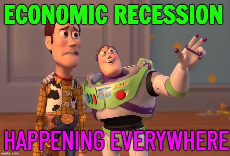 Recession Everywhere | ECONOMIC RECESSION; HAPPENING EVERYWHERE | image tagged in memes,x x everywhere,economy,depression,communism and capitalism,because capitalism | made w/ Imgflip meme maker