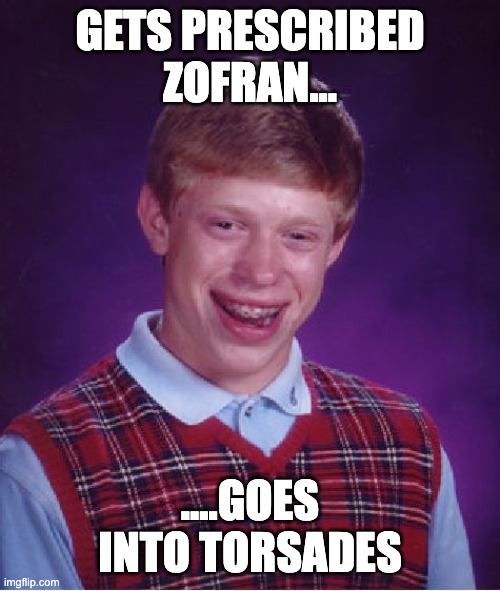 Bad Luck Brian | GETS PRESCRIBED ZOFRAN... ....GOES INTO TORSADES | image tagged in memes,bad luck brian | made w/ Imgflip meme maker