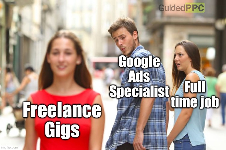 Google Ads Freelancer? | Google Ads Specialist; Full time job; Freelance Gigs | image tagged in memes,distracted boyfriend,google,google ads,funny memes | made w/ Imgflip meme maker