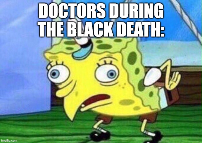 Doctors during black death: | DOCTORS DURING
THE BLACK DEATH: | image tagged in spongebob mockingbird,supposed doctor,spongebob | made w/ Imgflip meme maker