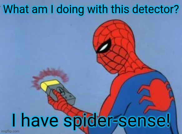 Cobwebs in the brain. | What am I doing with this detector? I have spider-sense! | image tagged in spider-man radar,mistake,i think i forgot something,look what they need to mimic a fraction of our power | made w/ Imgflip meme maker