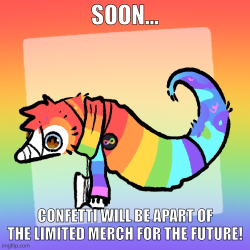 Working on merch designs by now! So prepare for the future! | SOON... CONFETTI WILL BE APART OF THE LIMITED MERCH FOR THE FUTURE! | image tagged in confetti | made w/ Imgflip meme maker