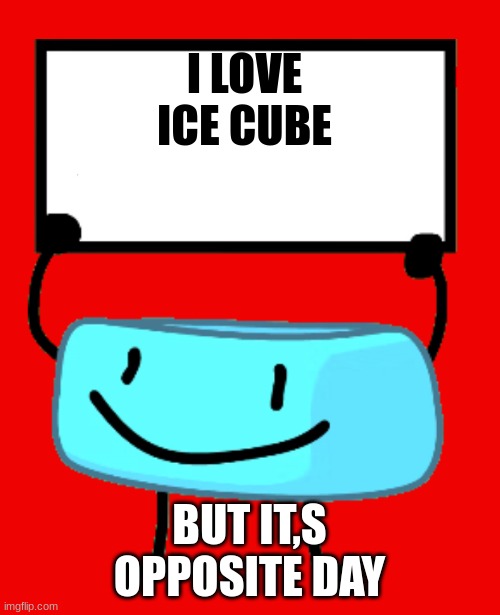 ssa | I LOVE ICE CUBE; BUT IT,S OPPOSITE DAY | image tagged in bracelety sign | made w/ Imgflip meme maker