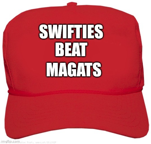 blank red MAGA hat | SWIFTIES
BEAT; MAGATS | image tagged in blank red maga hat | made w/ Imgflip meme maker