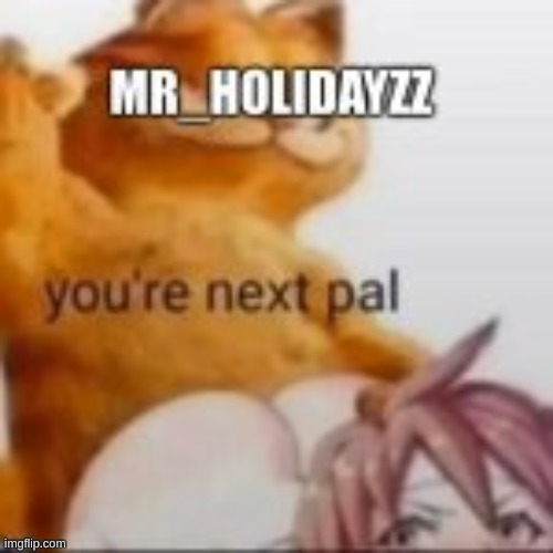 Your next pal | image tagged in m | made w/ Imgflip meme maker