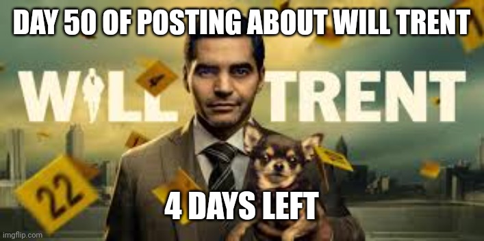 DAY 50 OF POSTING ABOUT WILL TRENT; 4 DAYS LEFT | image tagged in will trent season 2 countdown | made w/ Imgflip meme maker