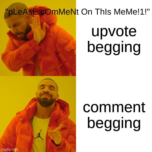 Drake Hotline Bling | "pLeAsE cOmMeNt On ThIs MeMe!1!"; upvote begging; comment begging | image tagged in memes,drake hotline bling | made w/ Imgflip meme maker