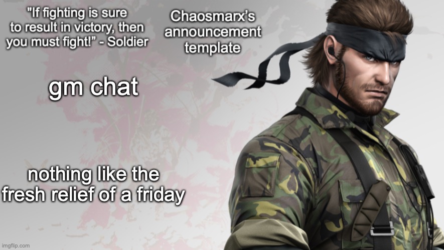 Chaosmarx’s announcement template | gm chat; nothing like the fresh relief of a friday | image tagged in chaosmarx s announcement template | made w/ Imgflip meme maker