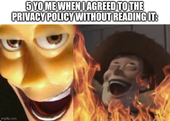 I felt EVIL | 5 YO ME WHEN I AGREED TO THE PRIVACY POLICY WITHOUT READING IT: | image tagged in satanic woody no spacing | made w/ Imgflip meme maker