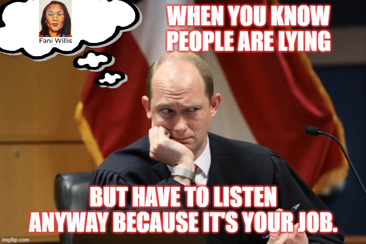 You Bet Your Fani | WHEN YOU KNOW PEOPLE ARE LYING; BUT HAVE TO LISTEN ANYWAY BECAUSE IT'S YOUR JOB. | image tagged in trial,corruption,infidelity,fani willis,atlanta | made w/ Imgflip meme maker