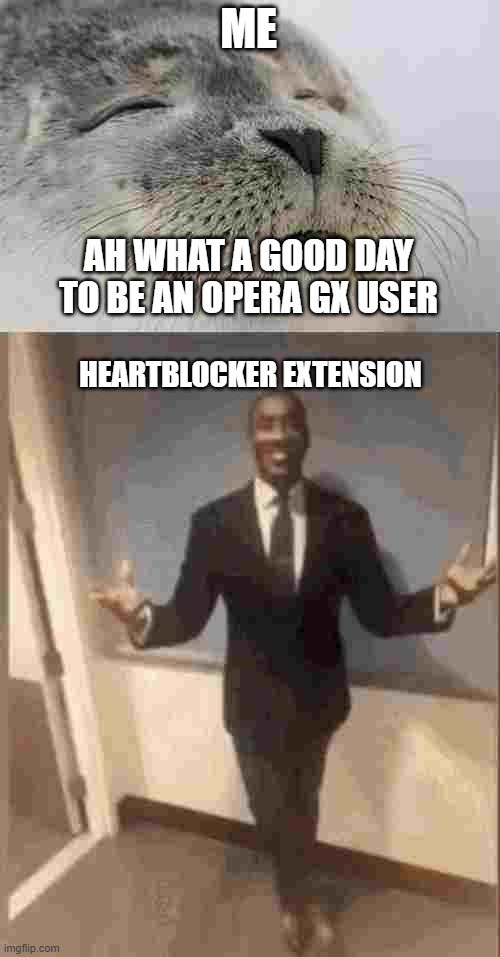 didnt even mean to click on the extension☠️ | ME; AH WHAT A GOOD DAY TO BE AN OPERA GX USER; HEARTBLOCKER EXTENSION | image tagged in memes,satisfied seal,smiling black guy in suit,funny memes,opera | made w/ Imgflip meme maker