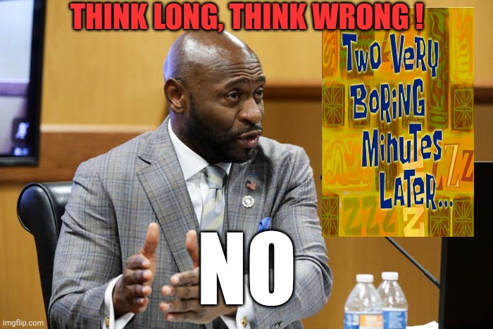 Ummmmm ? | THINK LONG, THINK WRONG ! NO | image tagged in memes,funny memes | made w/ Imgflip meme maker