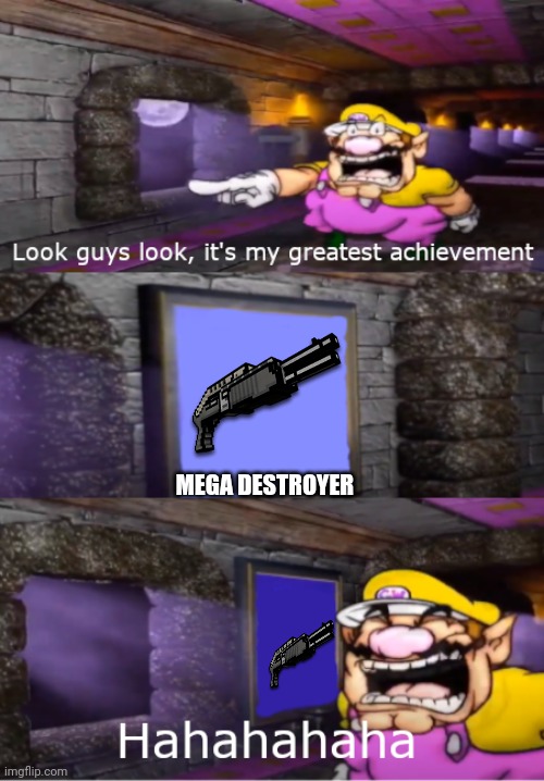 Why the mega destroyer is the best pg3d weapon | MEGA DESTROYER | image tagged in wario's greatest achievement,weapon,pg3d | made w/ Imgflip meme maker