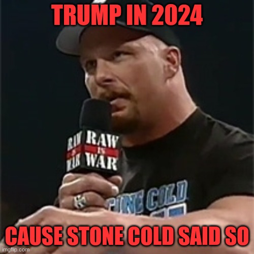 2024 | TRUMP IN 2024; CAUSE STONE COLD SAID SO | image tagged in stone cold,politics | made w/ Imgflip meme maker