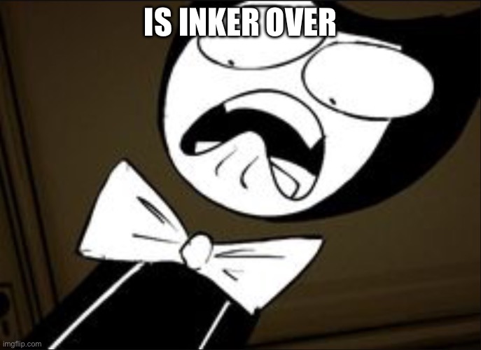 SHOCKED BENDY | IS INKER OVER | image tagged in shocked bendy | made w/ Imgflip meme maker