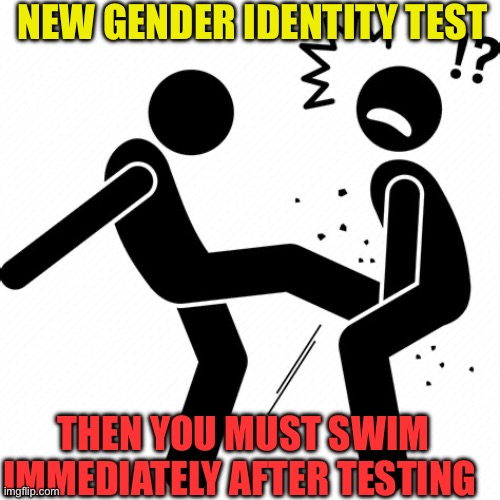 Support woman’s sports | NEW GENDER IDENTITY TEST; THEN YOU MUST SWIM IMMEDIATELY AFTER TESTING | image tagged in gifs,unfair,sports,ncaa,liberals | made w/ Imgflip meme maker