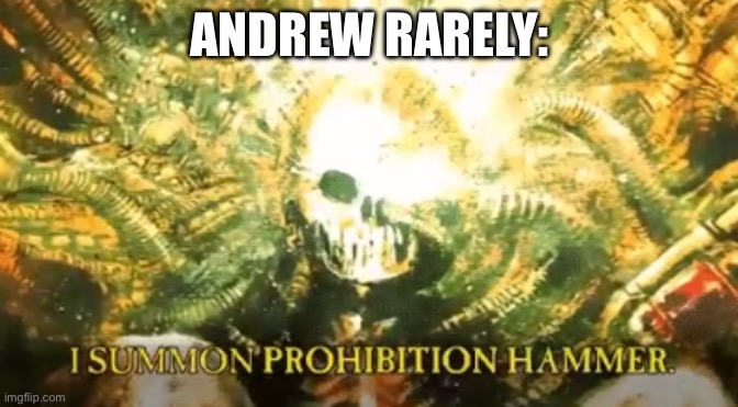 I summon prohibition hammer | ANDREW RARELY: | image tagged in i summon prohibition hammer | made w/ Imgflip meme maker
