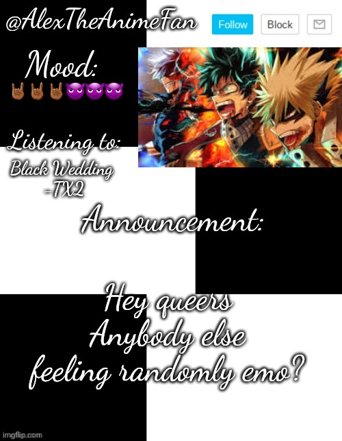 IT'S NOT A VOW HONEY,IT'S A THREAT | 🤘🏾🤘🏾🤘🏾😈😈😈; Black Wedding
 -TX2; Hey queers
Anybody else feeling randomly emo? | image tagged in alextheanimefan's temp by henryomg01 | made w/ Imgflip meme maker