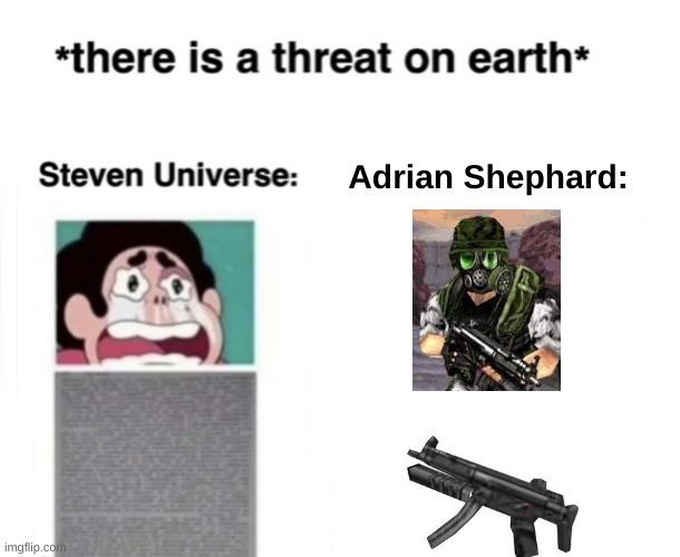 *There is a threat on earth* | Adrian Shephard: | image tagged in there is a threat on earth | made w/ Imgflip meme maker
