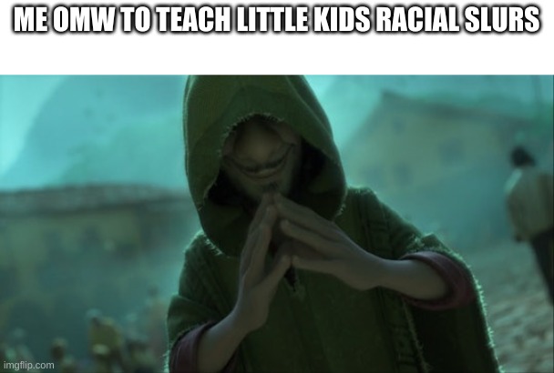 we don't talk about bruno | ME OMW TO TEACH LITTLE KIDS RACIAL SLURS | image tagged in we don't talk about bruno | made w/ Imgflip meme maker