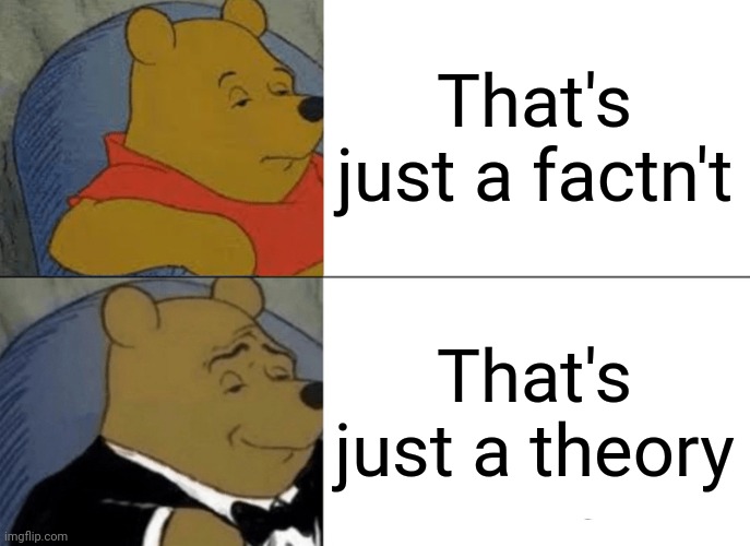 Thus the people rose | That's just a factn't; That's just a theory | image tagged in memes,tuxedo winnie the pooh | made w/ Imgflip meme maker