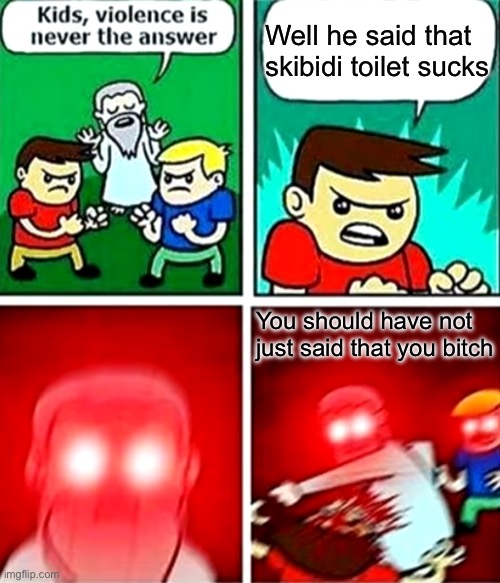 Kids violence is never the answer | Well he said that skibidi toilet sucks; You should have not just said that you bitch | image tagged in kids violence is never the answer,gifs | made w/ Imgflip meme maker