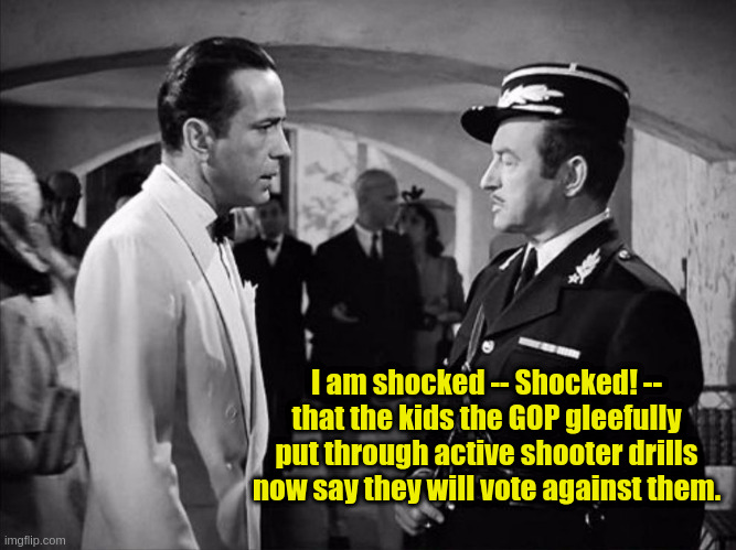 MAGA | I am shocked -- Shocked! -- that the kids the GOP gleefully put through active shooter drills now say they will vote against them. | image tagged in casablanca - shocked | made w/ Imgflip meme maker