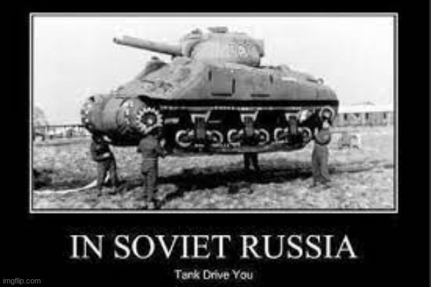 Tank drive you | image tagged in in soviet russia | made w/ Imgflip meme maker