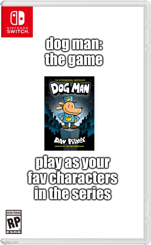 yes | dog man: the game; play as your fav characters in the series | image tagged in nintendo switch cartridge case | made w/ Imgflip meme maker