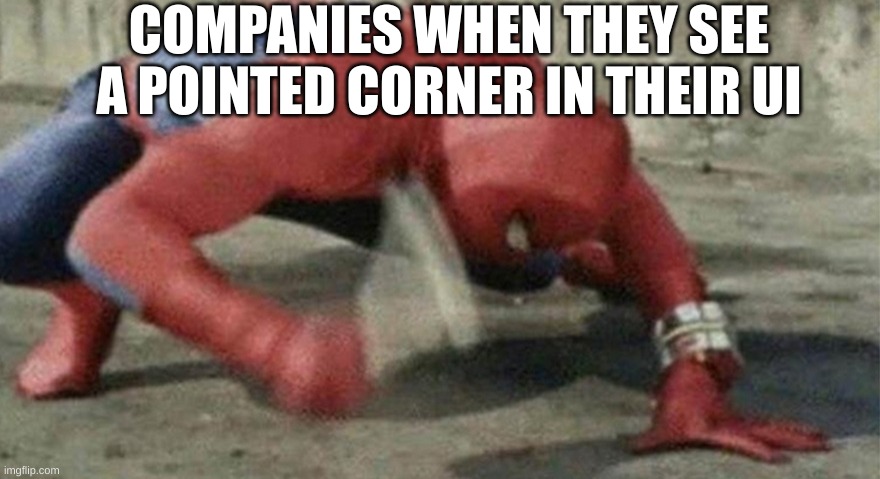 SpiderMan vs Rounded edges | COMPANIES WHEN THEY SEE A POINTED CORNER IN THEIR UI | image tagged in spider man hammer | made w/ Imgflip meme maker