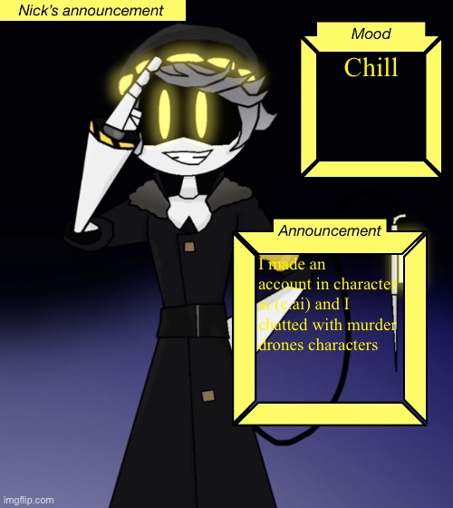 I created an account there and now I can use it | Chill; I made an account in character ai (c.ai) and I chatted with murder drones characters | image tagged in nick s announcement template,character ai,murder drones | made w/ Imgflip meme maker
