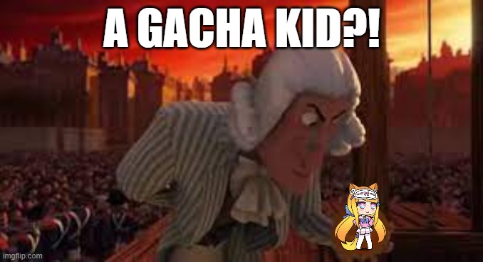 A GACHA KID?! | made w/ Imgflip meme maker
