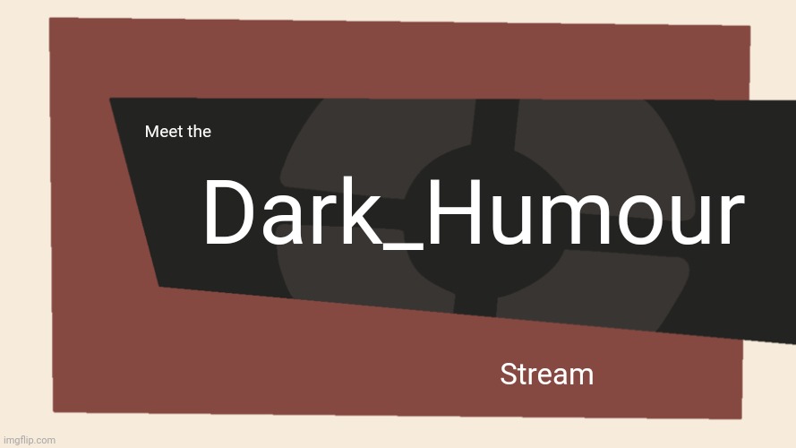 Meet the <Blank> | Meet the Dark_Humour Stream | image tagged in meet the blank | made w/ Imgflip meme maker