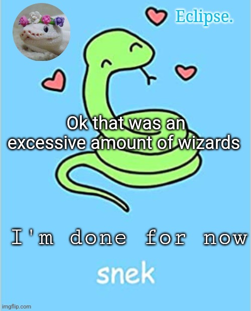 . | Ok that was an excessive amount of wizards; I'm done for now | image tagged in h | made w/ Imgflip meme maker