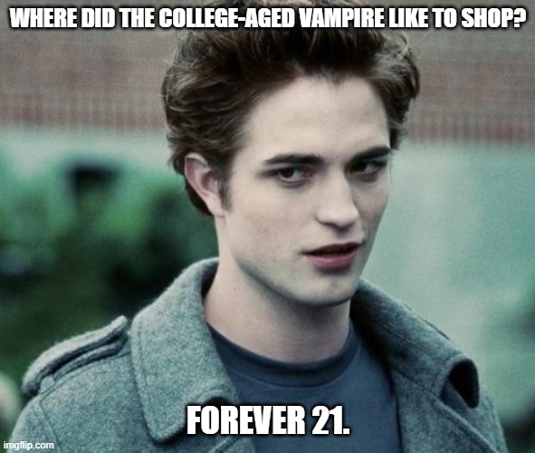 Daily Bad Dad Joke February 16, 2024 | WHERE DID THE COLLEGE-AGED VAMPIRE LIKE TO SHOP? FOREVER 21. | image tagged in vampires | made w/ Imgflip meme maker