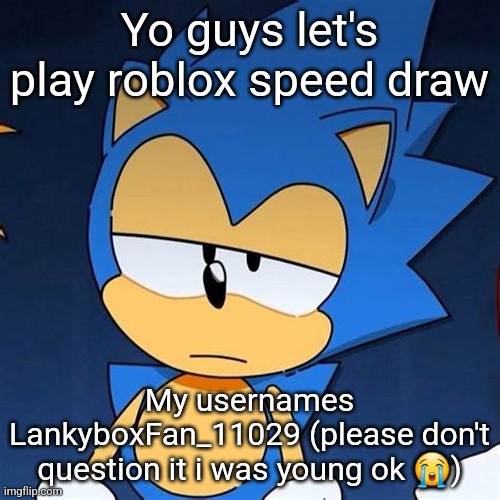 bruh | Yo guys let's play roblox speed draw; My usernames LankyboxFan_11029 (please don't question it i was young ok 😭) | image tagged in bruh | made w/ Imgflip meme maker