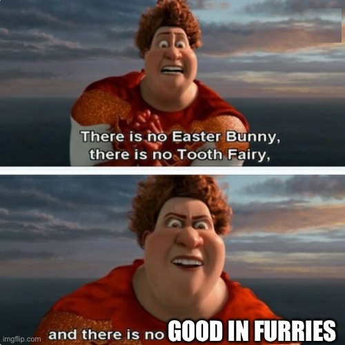 TIGHTEN MEGAMIND "THERE IS NO EASTER BUNNY" | GOOD IN FURRIES | image tagged in tighten megamind there is no easter bunny | made w/ Imgflip meme maker