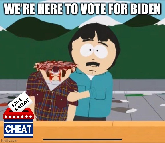 Randy dead body | WE’RE HERE TO VOTE FOR BIDEN | image tagged in randy dead body | made w/ Imgflip meme maker