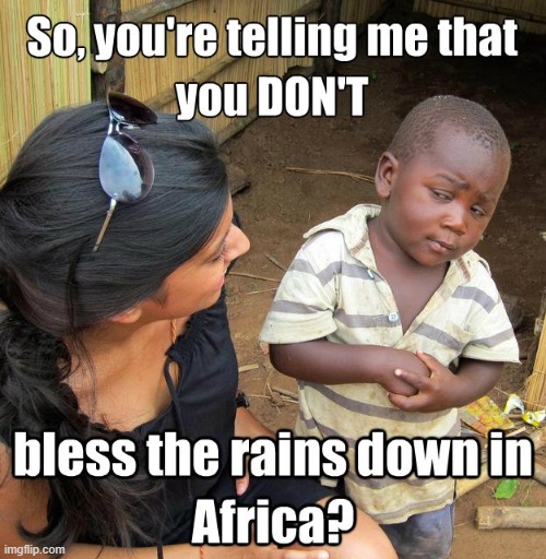 "I bless the rains down in Africa." —Toto | image tagged in vince vance,toto,africa,third world skeptical kid,memes,funny memes | made w/ Imgflip meme maker