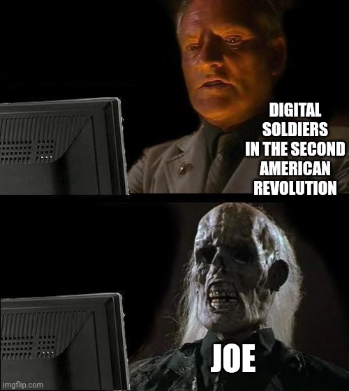 Ol' Crispy Can't Help | DIGITAL SOLDIERS IN THE SECOND AMERICAN REVOLUTION; JOE | image tagged in memes,i'll just wait here,funny memes | made w/ Imgflip meme maker